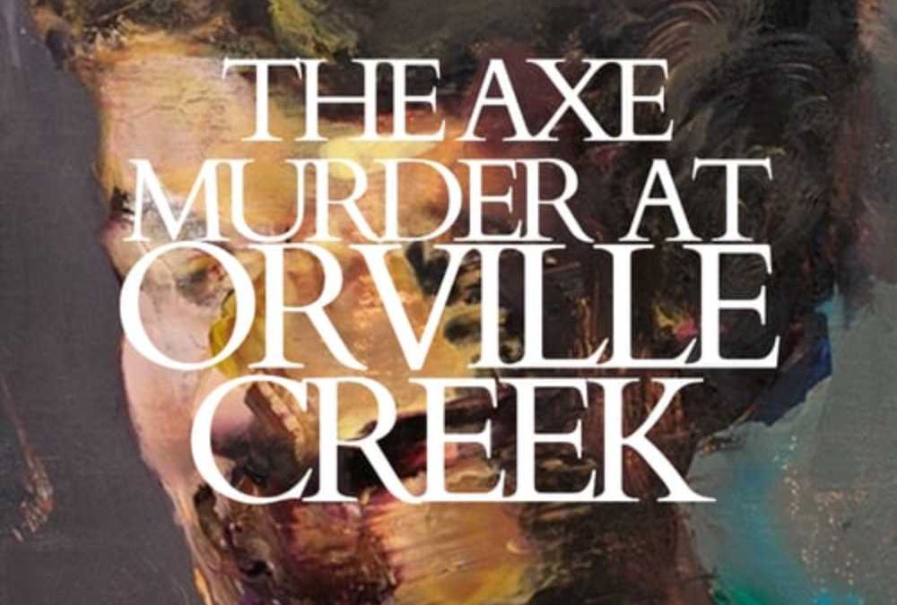 The Axe Murder at Orville Creek